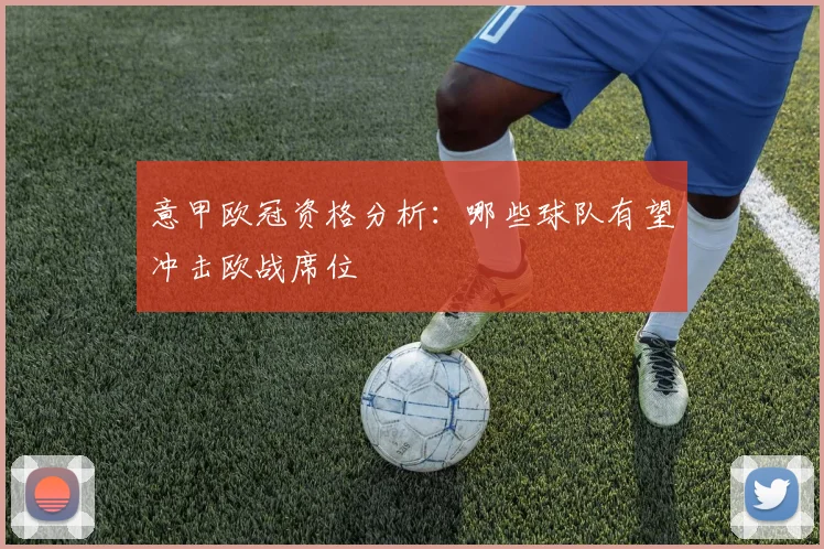 意甲欧冠资格分析:哪些球队有望冲击欧战席位
