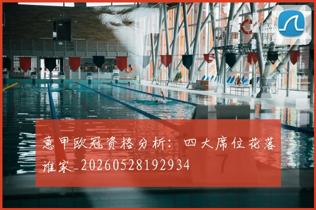 意甲欧冠资格分析：四大席位花落谁家_20260528192934